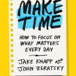Make Time: How to Focus on What Matters Every Day