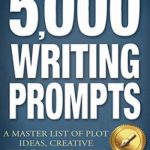 5,000 Writing Prompts: A Master List of Plot Ideas, Creative Exercises, and More