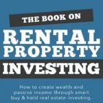 The Book on Rental Property Investing: How to Create Wealth and Passive Income Through Intelligent Buy & Hold Real Estate Investing!