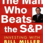 The Man Who Beats the S&P: Investing with Bill Miller