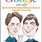 Google Speaks: Secrets of the World’s Greatest Billionaire Entrepreneurs, Sergey Brin and Larry Page