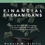 Financial Shenanigans: How to Detect Accounting Gimmicks and Fraud in Financial Reports