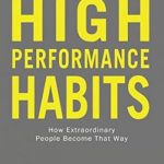 High Performance Habits: How Extraordinary People Become That Way