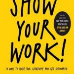 Show Your Work!: 10 Ways to Share Your Creativity and Get Discovered