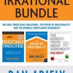 The Irrational Bundle: Predictably Irrational, The Upside of Irrationality, and The Honest Truth About Dishonesty