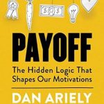 Payoff: The Hidden Logic That Shapes Our Motivations