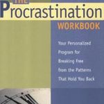 The Procrastination Workbook: Your Personalized Program for Breaking Free from the Patterns That Hold You Back