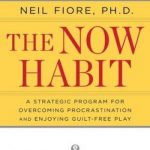 The Now Habit: A Strategic Program for Overcoming Procrastination and Enjoying Guilt-Free Play
