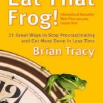 Eat That Frog!: 21 Great Ways to Stop Procrastinating and Get More Done in Less Time