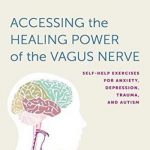 Accessing the Healing Power of the Vagus Nerve: Self-Help Exercises for Anxiety, Depression, Trauma, and Autism