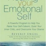 Healing Your Emotional Self: A Powerful Program to Help You Raise Your Self-Esteem, Quiet Your Inner Critic, and Overcome Your Shame