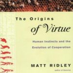 The Origins of Virtue: Human Instincts and the Evolution of Cooperation
