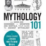 Mythology 101: From Gods and Goddesses to Monsters and Mortals, Your Guide to Ancient Mythology