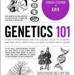 Genetics 101: From Chromosomes and the Double Helix to Cloning and DNA Tests, Everything You Need to Know about Genes