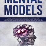 Mental Models: Thinking Tools that Separate the Average From the Exceptional