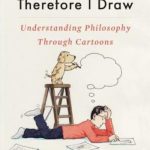 I Think, Therefore I Draw: Understanding Philosophy Through Cartoons