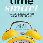 Time Smart: How to Reclaim Your Time and Live a Happier Life