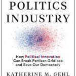 The Politics Industry: How Political Innovation Can Break Partisan Gridlock and Save Our Democracy