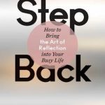 Step Back: Bringing the Art of Reflection into Your Busy Life