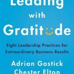 Leading with Gratitude: Eight Leadership Practices for Extraordinary Business Results