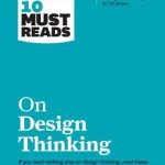 HBR’s 10 Must Reads on Design Thinking (with featured article “Design Thinking” by Tim Brown)