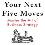 Your Next Five Moves: Master the Art of Business Strategy