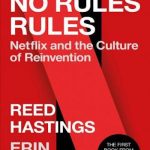 No Rules Rule. Netflix and the Culture of Reinvention