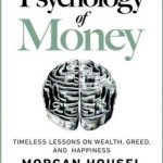 The Psychology of Money: Timeless Lessons on Wealth, Greed, and Happiness