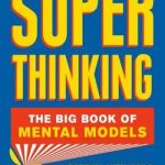 Super Thinking: The Big Book of Mental Models