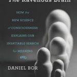 The Ravenous Brain: How the New Science of Consciousness Explains Our Insatiable Search for Meaning