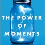 The Power of Moments: Why Certain Experiences Have Extraordinary Impact