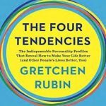 The Four Tendencies: The Indispensable Personality Profiles That Reveal How to Make Your Life Better and Other People’s Lives Better, Too