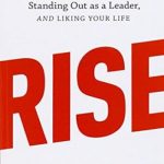 Rise: 3 Practical Steps for Advancing Your Career, Standing Out as a Leader, and Liking Your Life
