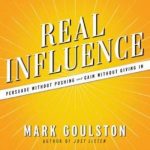 Real Influence: Persuade Without Pushing and Gain Without Giving In