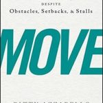 Move: How Decisive Leaders Execute Strategy Despite Obstacles, Setbacks, and Stalls