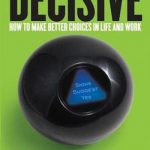 Decisive: How to Make Better Choices in Life and Work