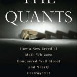 The Quants: How a New Breed of Math Whizzes Conquered Wall Street and Nearly Destroyed It