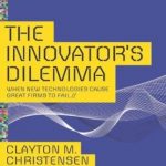 The Innovator’s Dilemma: When New Technologies Cause Great Firms to Fail