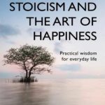 Stoicism and the Art of Happiness – Practical Wisdom for Everyday Life