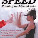 Speed training for combat, boxing, martial arts, and MMA : how to maximize your hand speed, foot speed, punching speed, kicking speed, wrestling speed, and fighting speed