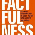 Factfulness: Ten Reasons We’re Wrong About the World—and Why Things Are Better Than You Think