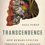 Transcendence: How Humans Evolved through Fire, Language, Beauty, and Time