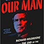 Our Man: Richard Holbrooke and the End of the American Century