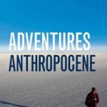 Adventures in the Anthropocene: A Journey to the Heart of the Planet We Made