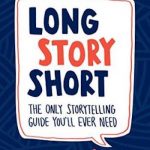 Long Story Short: The Only Storytelling Guide You’ll Ever Need