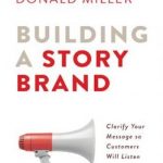 Building a StoryBrand Clarify Your Message So Customers Will Listen