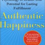Authentic Happiness: Using the New Positive Psychology to Realize Your Potential for Lasting Fulfillment
