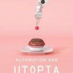 Automation and Utopia: Human Flourishing in a World Without Work