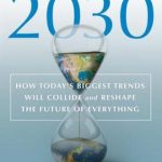 2030: How Today’s Biggest Trends Will Collide and Reshape the Future of Everything