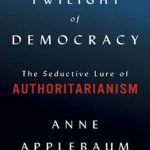 Twilight of Democracy: The Seductive Lure of Authoritarianism